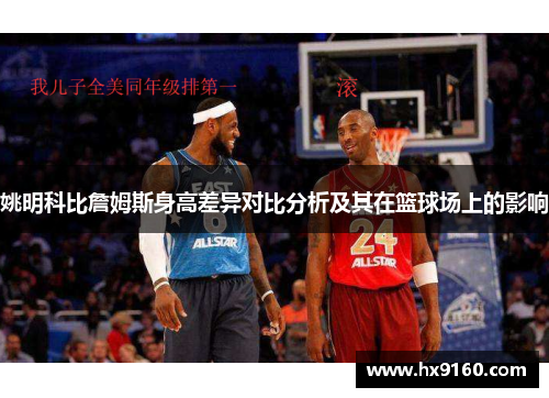 姚明科比詹姆斯身高差异对比分析及其在篮球场上的影响