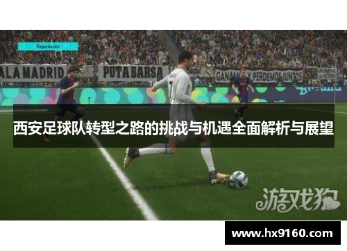 西安足球队转型之路的挑战与机遇全面解析与展望