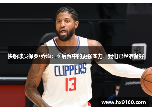 快船球员保罗·乔治：季后赛中的更强实力，我们已经准备好