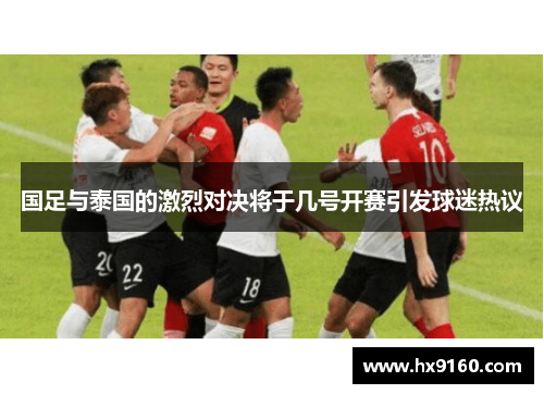 国足与泰国的激烈对决将于几号开赛引发球迷热议