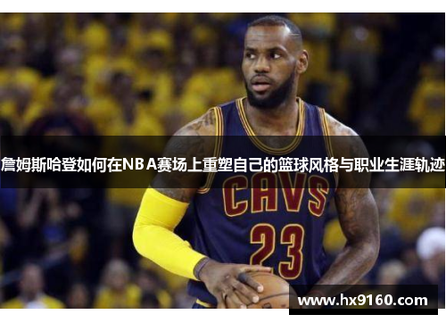 詹姆斯哈登如何在NBA赛场上重塑自己的篮球风格与职业生涯轨迹