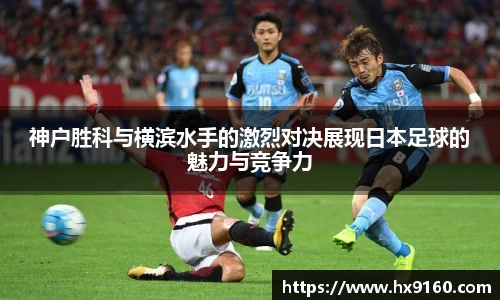 神户胜科与横滨水手的激烈对决展现日本足球的魅力与竞争力