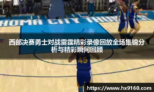 ⽜⼋体育西部决赛勇士对战雷霆精彩录像回放全场集锦分析与精彩瞬间回顾